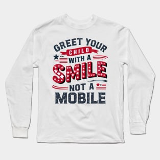 Greet Your Child With a Smile, Not a Mobile Long Sleeve T-Shirt